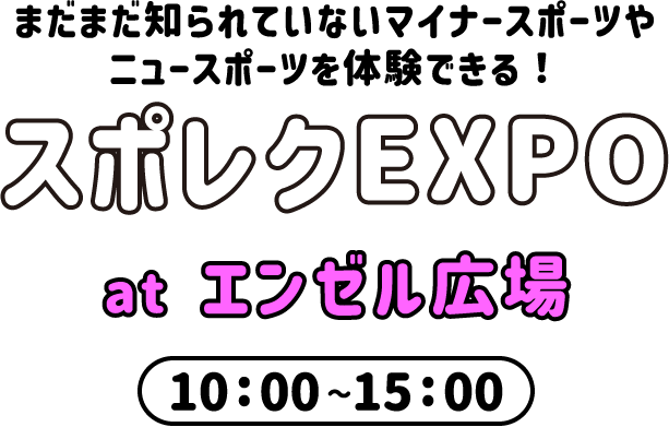 まだまだ知られていないマイナースポーツやニュースポーツを体験できる！スポレクEXPO at エンゼル広場 10:00〜15:00